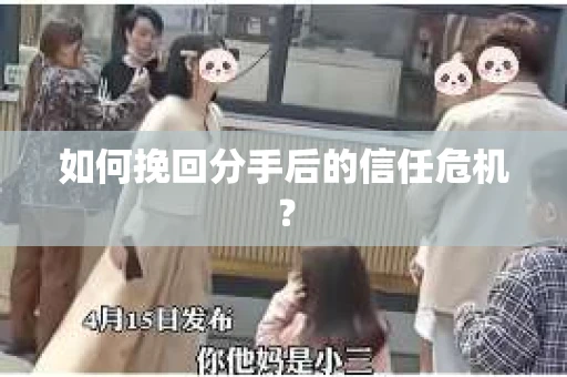 如何挽回分手后的信任危机？