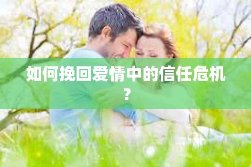 如何挽回爱情中的信任危机？