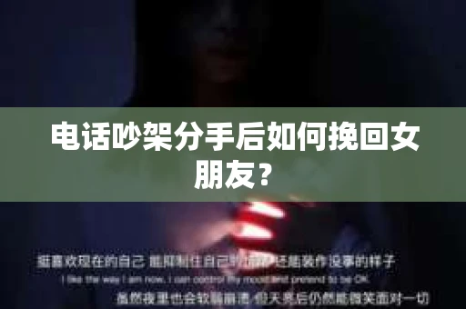 电话吵架分手后如何挽回女朋友？