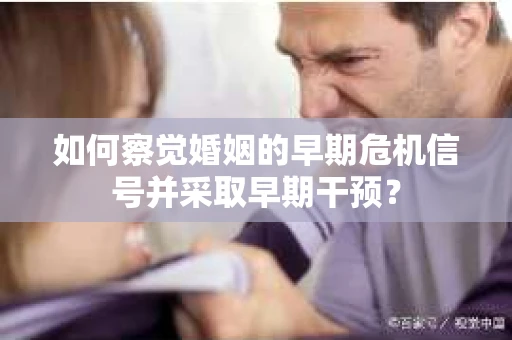 如何察觉婚姻的早期危机信号并采取早期干预？