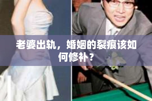 老婆出轨，婚姻的裂痕该如何修补？