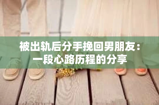 被出轨后分手挽回男朋友：一段心路历程的分享