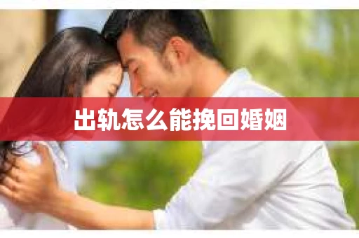 出轨怎么能挽回婚姻