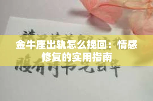 金牛座出轨怎么挽回：情感修复的实用指南