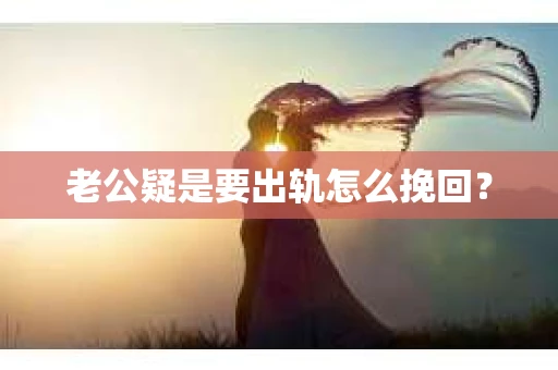 老公疑是要出轨怎么挽回？