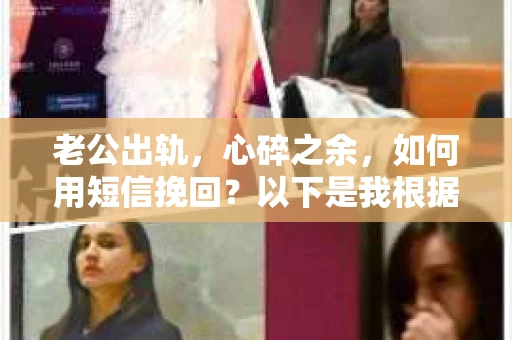 老公出轨，心碎之余，如何用短信挽回？以下是我根据实际情况整理的一些短信内容，希望能给你带来一些启发。