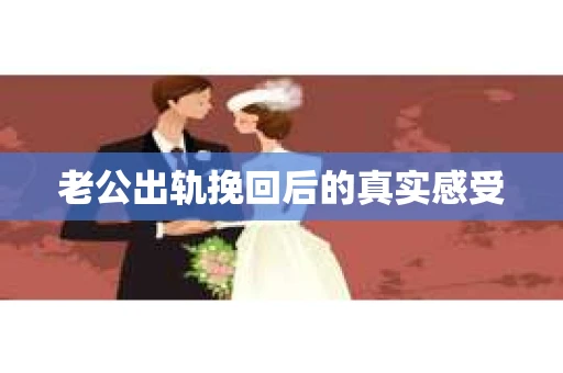 老公出轨挽回后的真实感受