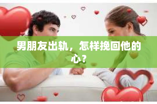 男朋友出轨，怎样挽回他的心？