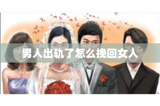 男人出轨了怎么挽回女人