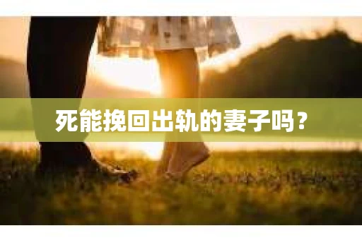 死能挽回出轨的妻子吗？