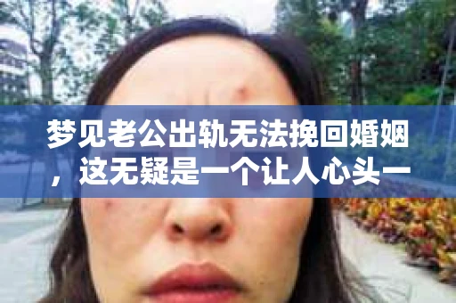梦见老公出轨无法挽回婚姻，这无疑是一个让人心头一紧的梦境。在现实生活中，婚姻问题一直是人们关注的焦点，而梦境中的出轨，更是让人心生疑虑。那么，这样的梦境究竟预示着什么？我们又该如何面对呢？今天，就让我们一起来探讨一下这个话题。