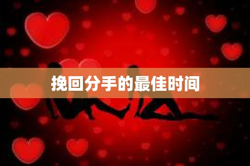 挽回分手的最佳时间