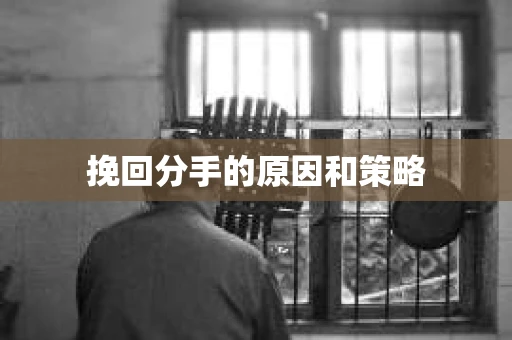 挽回分手的原因和策略