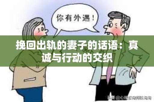 挽回出轨的妻子的话语：真诚与行动的交织