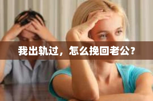 我出轨过，怎么挽回老公？