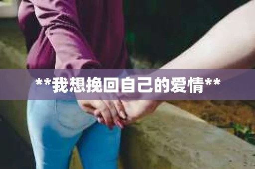 **我想挽回自己的爱情**
