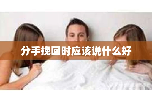 分手挽回时应该说什么好