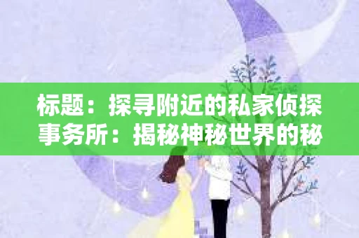 标题：探寻附近的私家侦探事务所：揭秘神秘世界的秘密通道