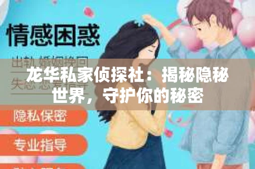 龙华私家侦探社：揭秘隐秘世界，守护你的秘密