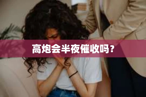 高炮会半夜催收吗？