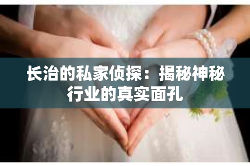 长治的私家侦探：揭秘神秘行业的真实面孔