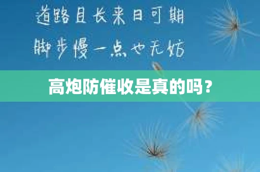 高炮防催收是真的吗？