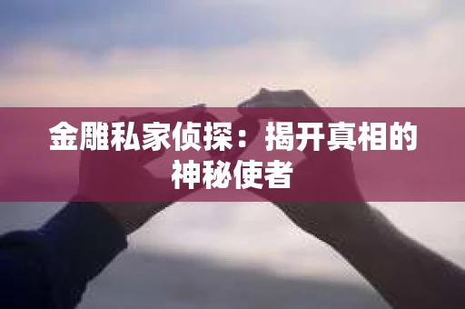 金雕私家侦探：揭开真相的神秘使者