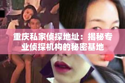 重庆私家侦探地址：揭秘专业侦探机构的秘密基地