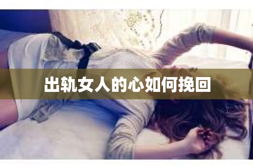 出轨女人的心如何挽回