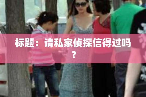 标题：请私家侦探信得过吗？