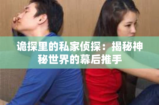 诡探里的私家侦探：揭秘神秘世界的幕后推手