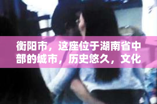 衡阳市，这座位于湖南省中部的城市，历史悠久，文化底蕴深厚。随着社会的发展，人们对于个人隐私的保护意识逐渐增强，私家侦探机构也应运而生。那么，衡阳市是否有私家侦探机构呢？今天，我们就来聊聊这个话题。