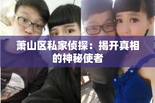 萧山区私家侦探：揭开真相的神秘使者