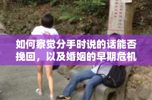 如何察觉分手时说的话能否挽回，以及婚姻的早期危机信号？