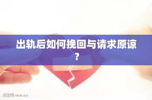 出轨后如何挽回与请求原谅？