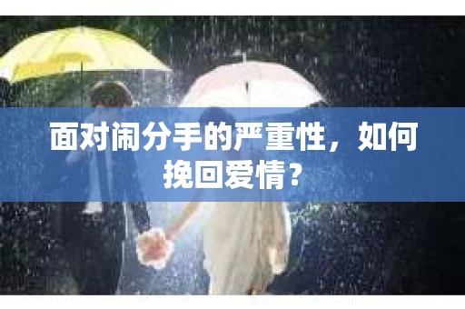 面对闹分手的严重性，如何挽回爱情？