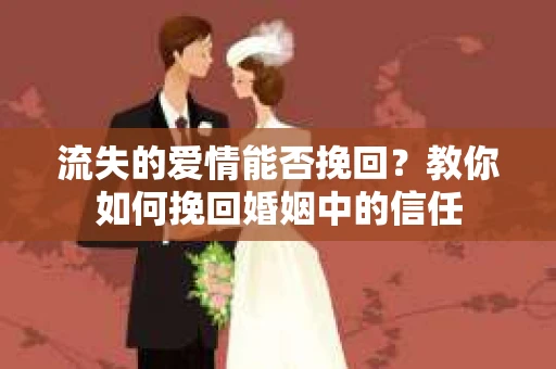 流失的爱情能否挽回?教你如何挽回婚姻中的信任 流失的爱情能否挽回?教你如何挽回婚姻中的信任