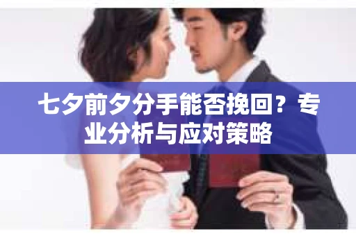 七夕前夕分手能否挽回？专业分析与应对策略