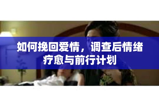 如何挽回爱情，调查后情绪疗愈与前行计划