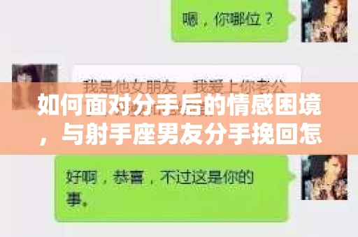 如何面对分手后的情感困境，与射手座男友分手挽回怎么办？