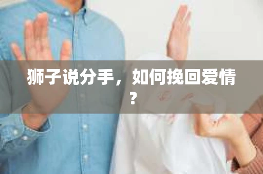 狮子说分手，如何挽回爱情？