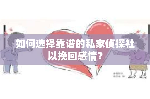 如何选择靠谱的私家侦探社以挽回感情? 如何选择靠谱的私家侦探社以挽回感情?