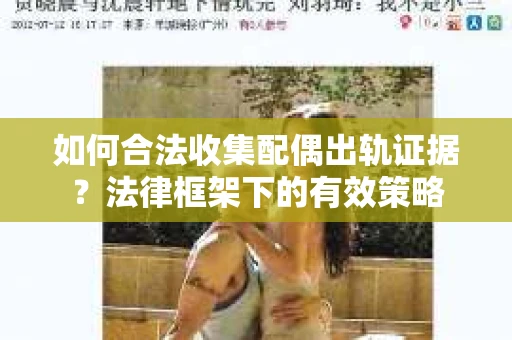 如何合法收集配偶出轨证据？法律框架下的有效策略