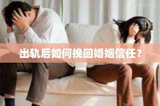 出轨后如何挽回婚姻信任？