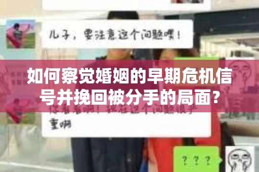 如何察觉婚姻的早期危机信号并挽回被分手的局面？
