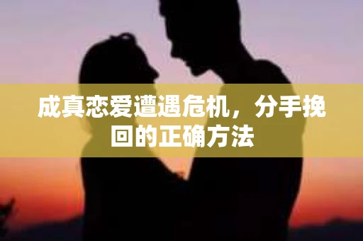 成真恋爱遭遇危机，分手挽回的正确方法