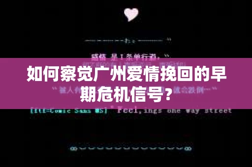 如何察觉广州爱情挽回的早期危机信号？