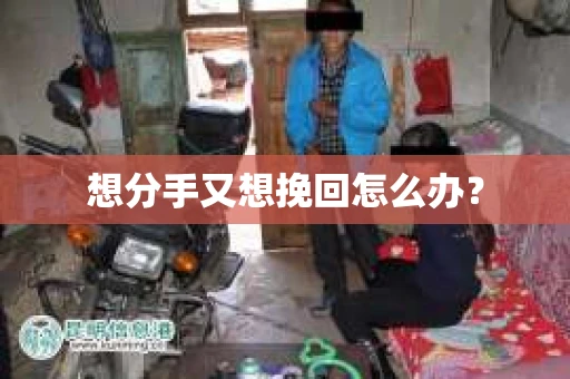 想分手又想挽回怎么办？