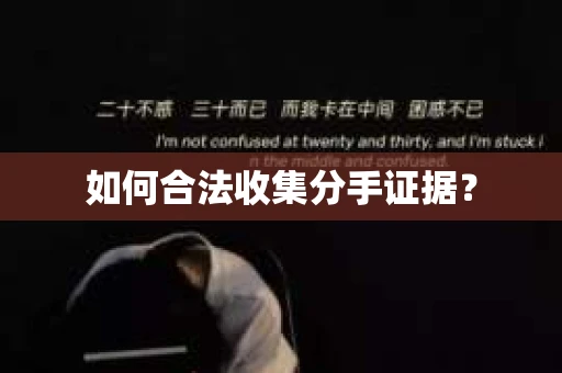 如何合法收集分手证据？